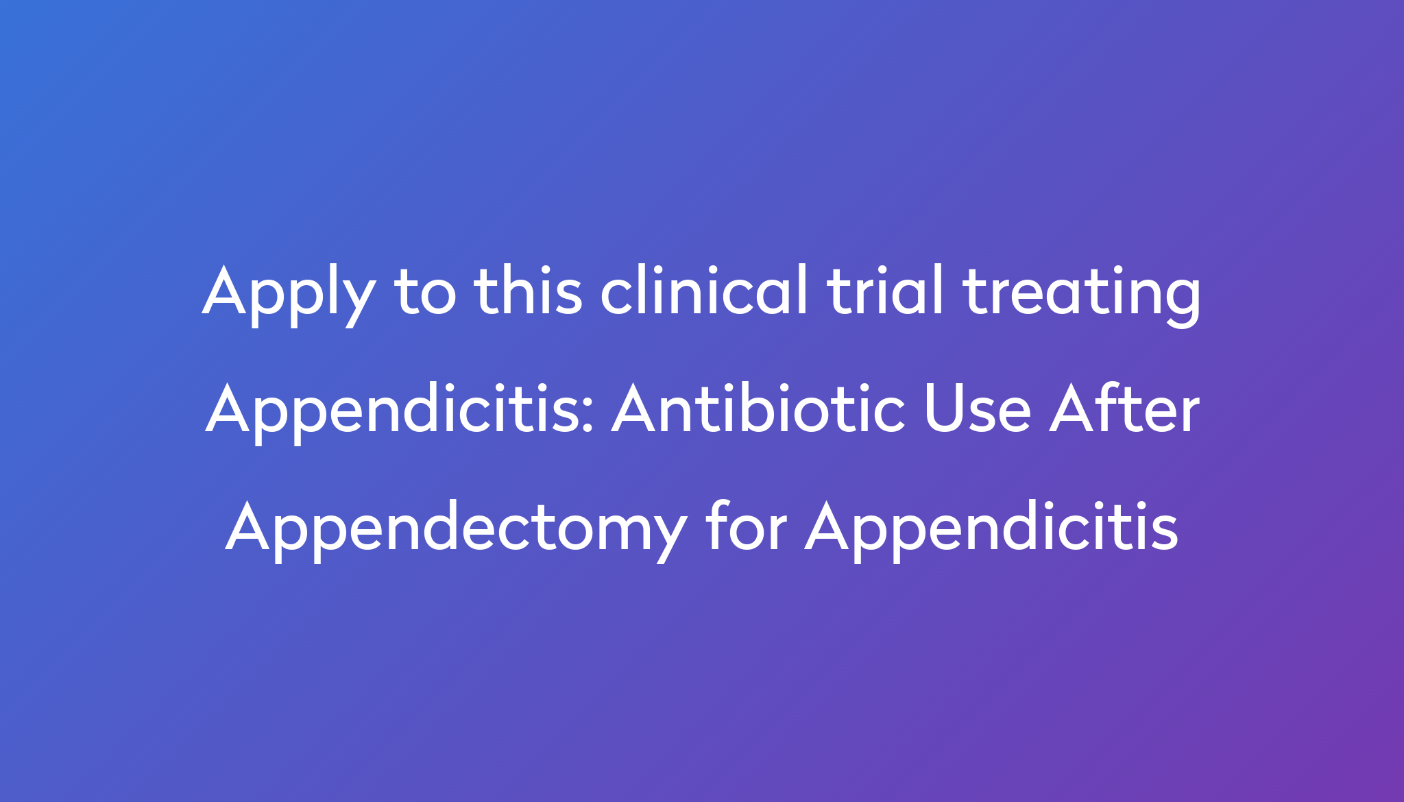 Antibiotic Use After Appendectomy For Appendicitis Clinical Trial 2024
